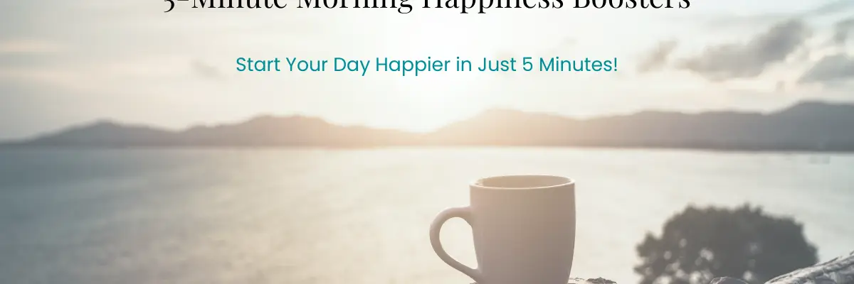 Positive Morning Routine – 5-Minute Morning Happiness Boosters