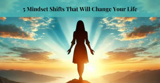 5 Mindset Shifts That Will Change Your Life