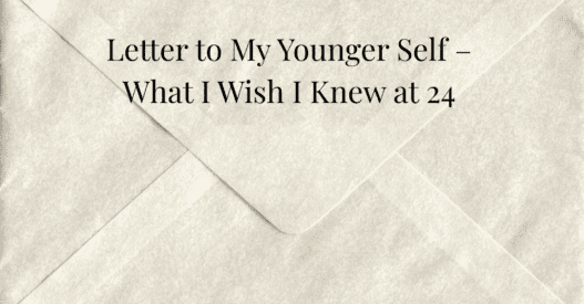 Letter to My Younger Self – What I Wish I Knew at 24